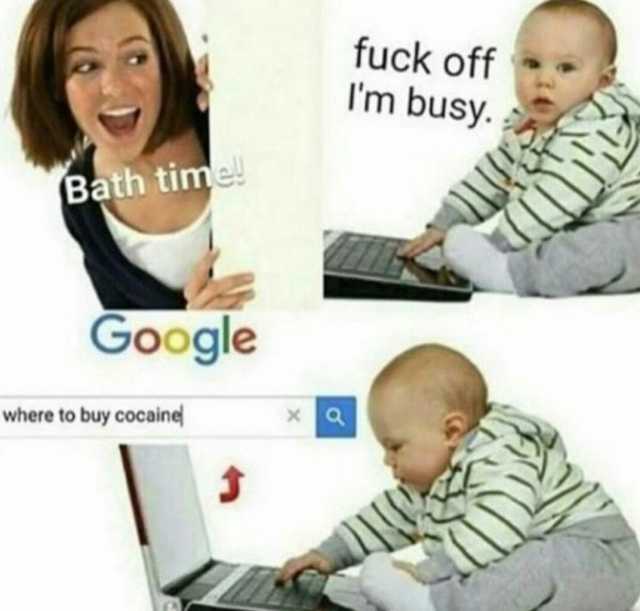 Bath time! Google where to buy cocaine 3 fuck off Im busy.