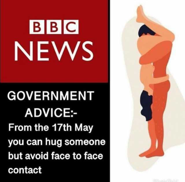 BBC NEWS GOVERNMENT ADVICE From the 17th May you can hug someone but avoid face to face contact