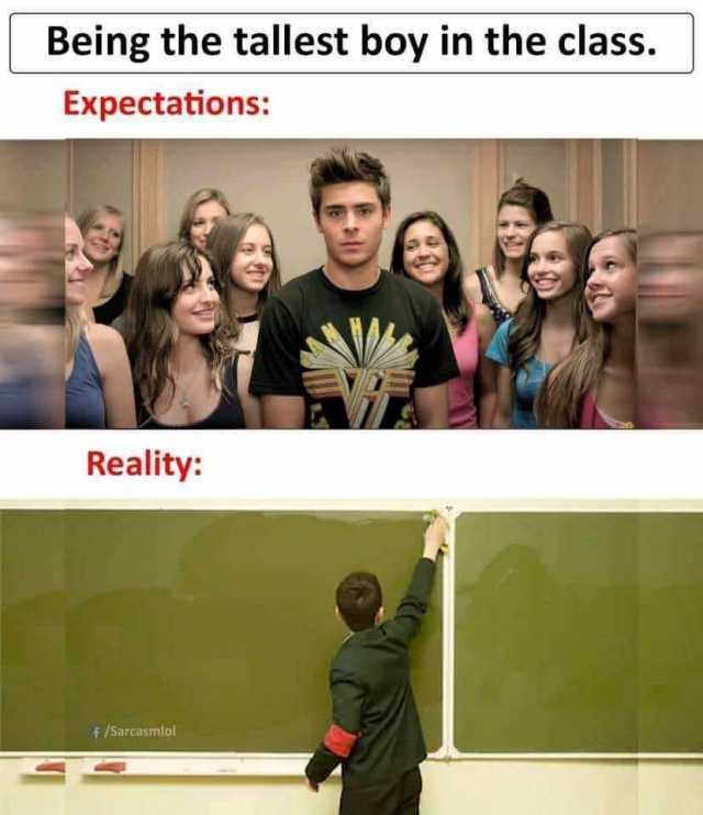 Being the tallest boy in the class. Expectations Reality f/Sarcasmlol 