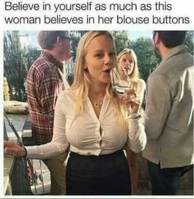 Believe in yourself as much as this woman believes in her blouse buttons