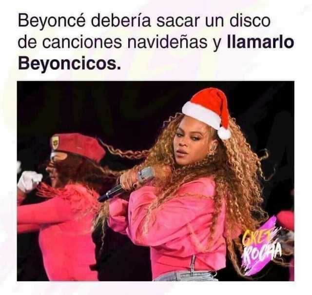 Beyoncé debería sacar un disco de canciones navideñas y llamarlo Beyoncicos.