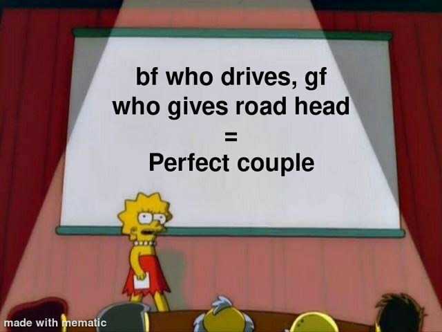 bf who drives gf who gives road head Perfect couple made with mematic