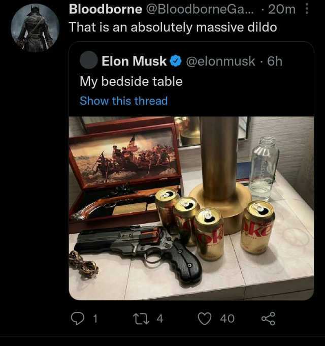 Bloodborne @BloodborneGa... 20m That is an absolutely massive dildo Elon Musk@elonmusk 6h My bedside table Show this thread 1 4 O40