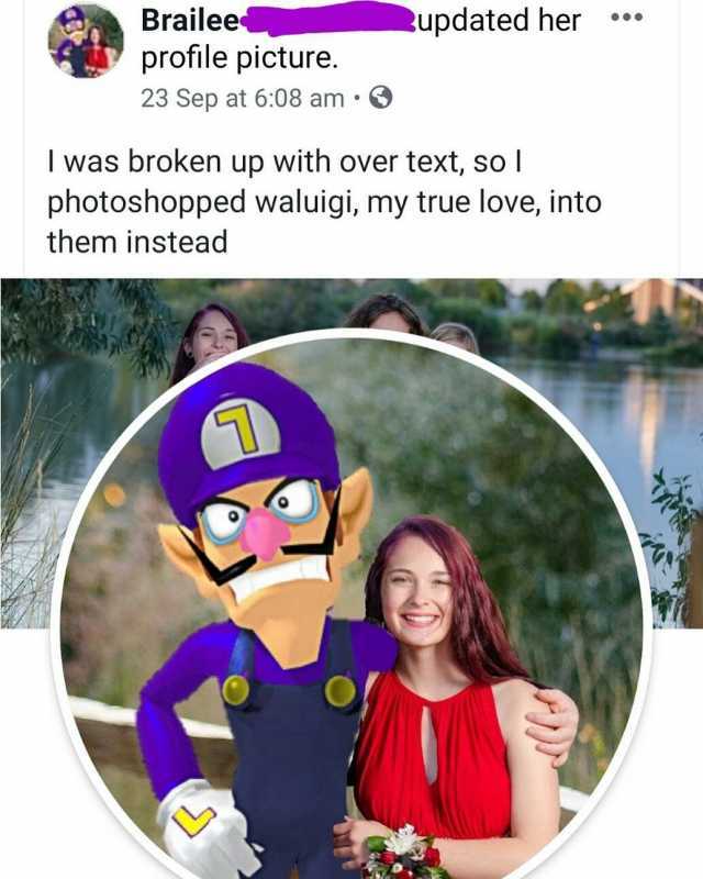 Brailee profile picture. 23 Sep at 608 am updated her I was broken up with over text so l photoshopped waluigi my true love into them instead