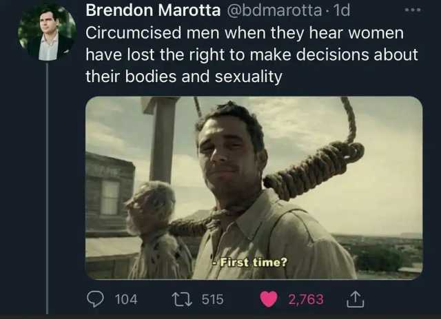 Brendon Marotta @bdmarotta 1d Circumcised men when they hear women have lost the right to make decisions about their bodies and sexuality First time 104 t 515 2763