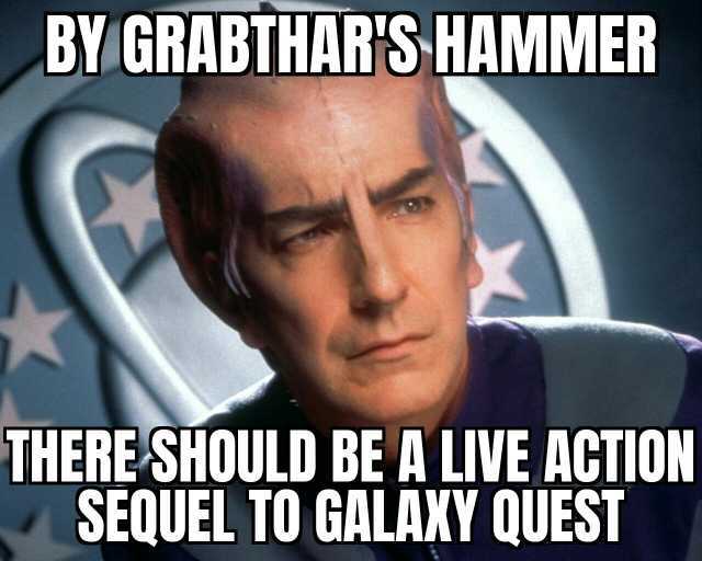 BY GRABTHARS HAMMER THERE SHOULD BE A LIVE ACTION SEQUEL T0 GALAKY QUEST