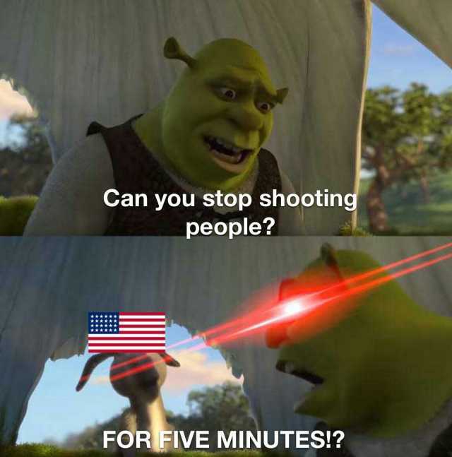 Can you stop shooting people ** FOR FIVE MINUTES!