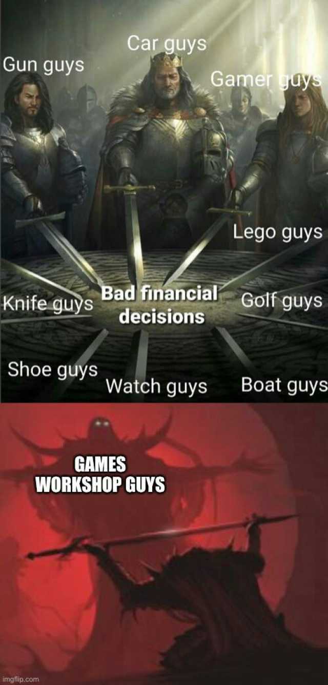 Car guys Gun guys Gamer gays Lego guys Knifeguys Bad financial Golf guys decisions Shoe guys Watch guys Boat guyS GAMES WORKSHOP GUYS imgtiip.com