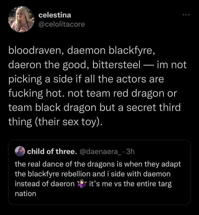 celestina @celolitacore bloodraven daemon blackfyre daeron the good bittersteel-im not picking a side if all the actors are fucking hot. not team red dragon or team black dragon but a secret third thing (their sex toy). child of t