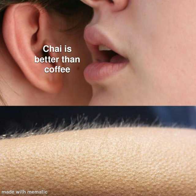 Chai is better than Coffee made with mematic