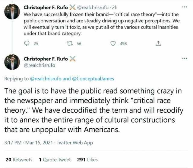 Christopher F. Rufo @realchrisrufo 2h We have successfully frozen their brand-critical race theory-into the public conversation and are steadily driving up negative perceptions. We will eventually turn it toxic as we put all of th