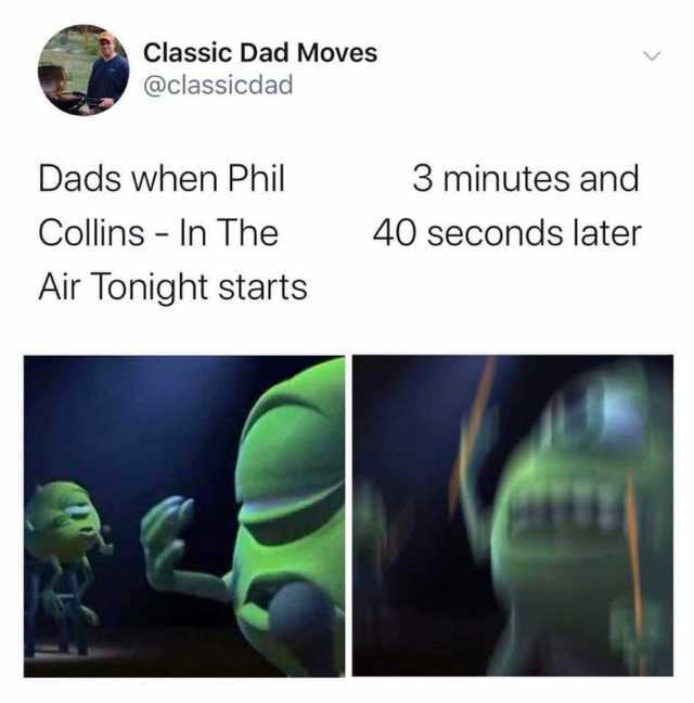Classic Dad Moves @classicdad 3 minutes and Dads when Phil Collins - In The 40 seconds later Air Tonight starts 