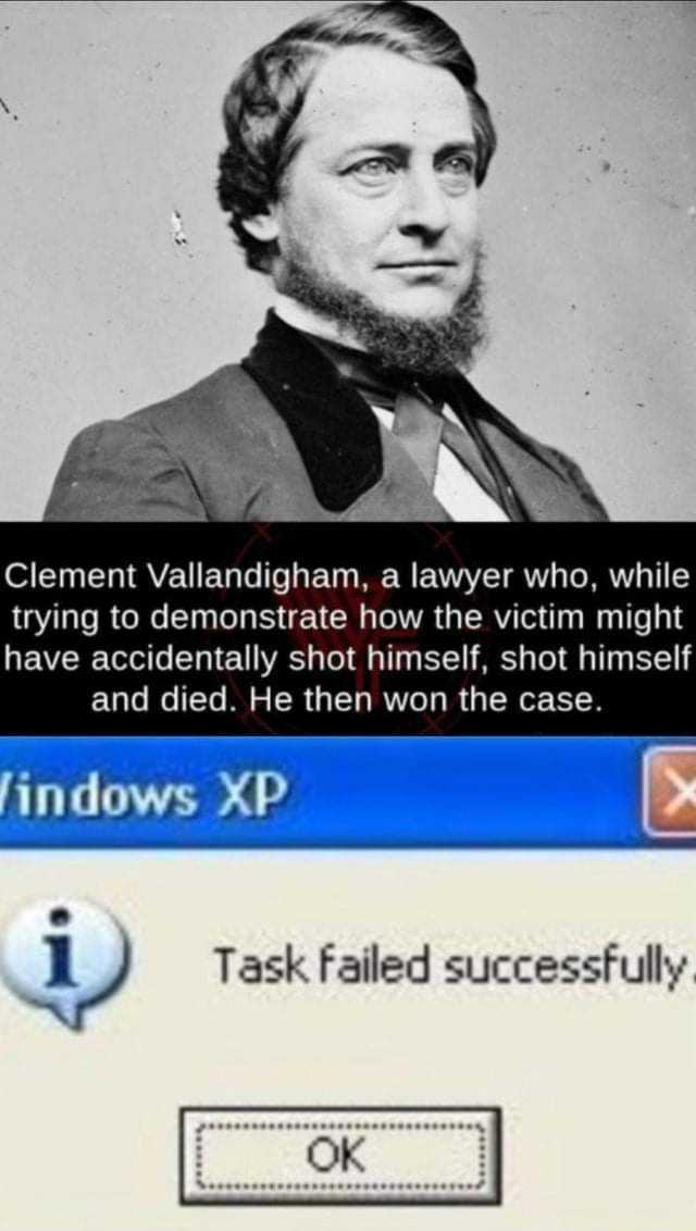 Clement Vallandigham a lawyer who while trying to demonstrate how the victim might have accidentally shot himself shot himself and died. He then won the case. Vindows XP i Task failed successfully. OK 