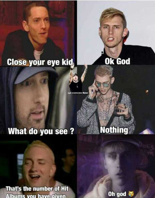 Close your eye kid Ok God EMINIM Haten What do you see  Nothing Thats the number of Hit ATbums vou have diven Oh god