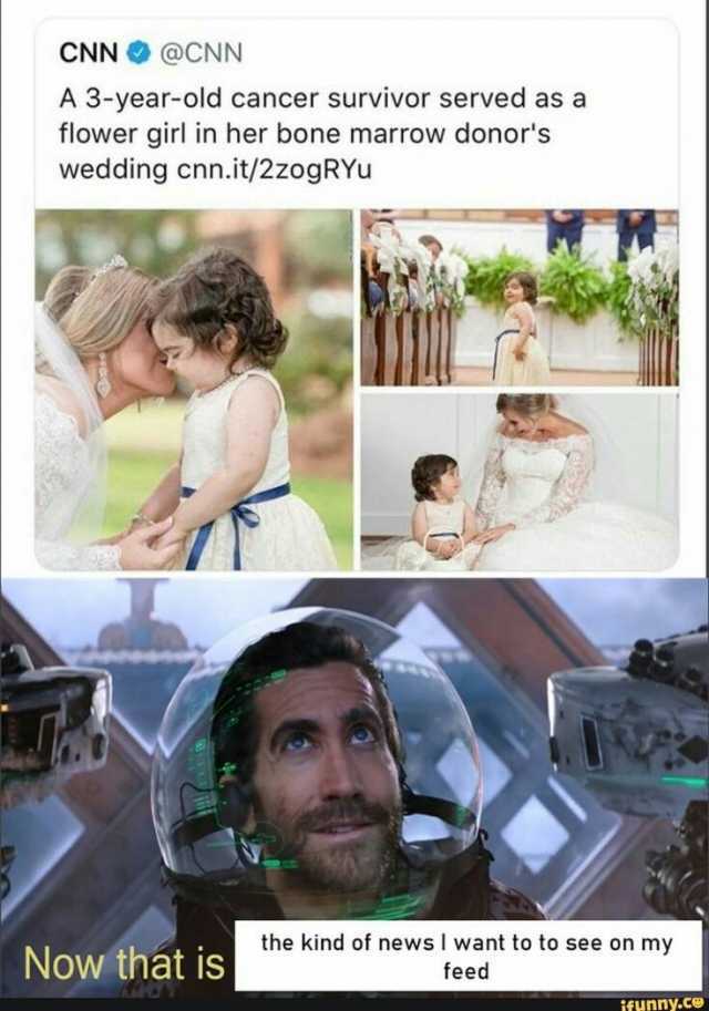 CNN@CNN A 3-year-old cancer survivor served as a flower girl in her bone marrow donors wedding cnn.it/2zogRYu Now that is the kind of news I want to to see on my feed ifunny.ce