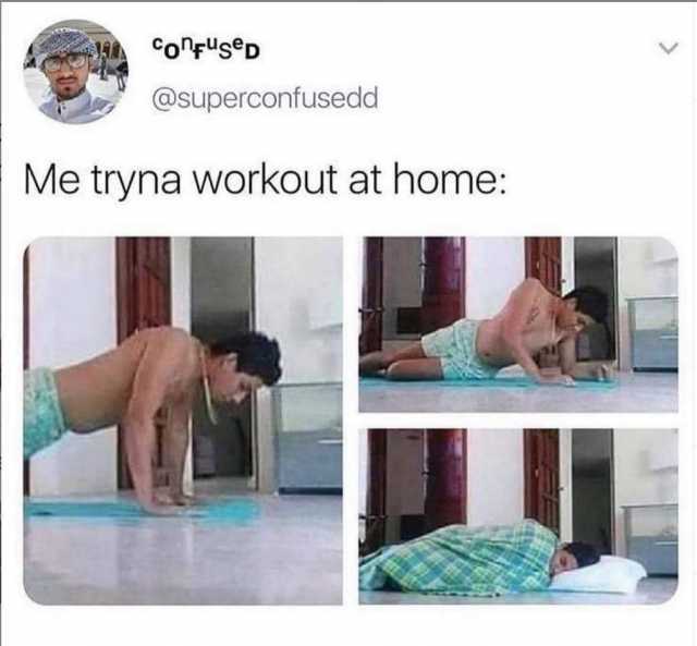 confuseD @superconfusedd Me tryna workout at home 