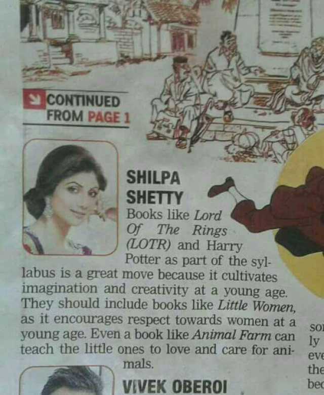 CONTINUED FROM PAGE 1 SHILPA SHETTY Books like Lord Of The Rings (LOTR) and Harry Potter as part of the syl- labus is a great move because it cultivates imagination and creativity at a young age. They should include books like Lit