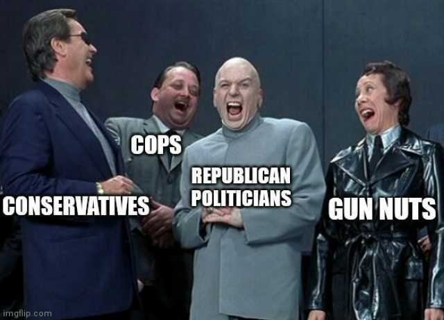 COPS REPUBLICAN POLITICIANS CONSERVATIVES GUN NUTS imgflip.com