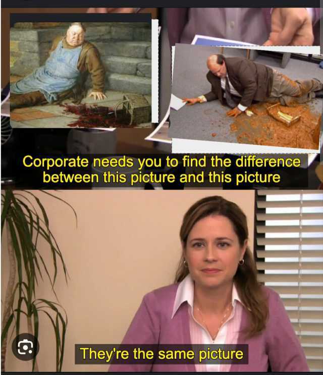 Corporate needs you to find the difference between this picture and this picture Theyre the same picture