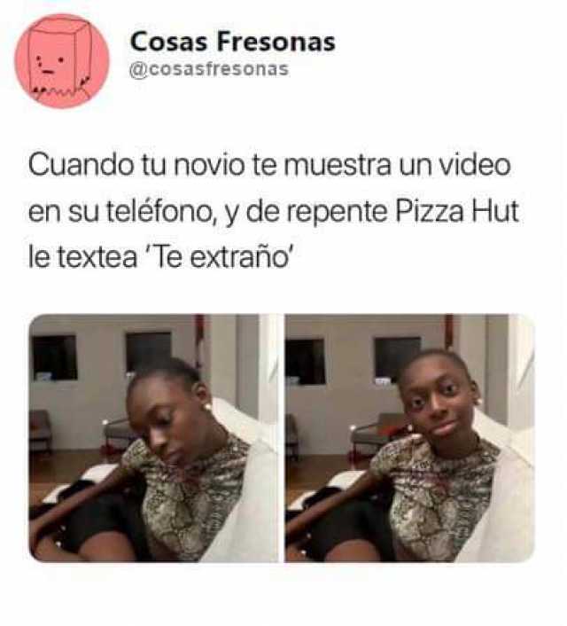Cosas Fresonas @cosastresonas Cuando tu novio te muestra un video en su teléfono y de repente Pizza Hut le textea Te extraño 
