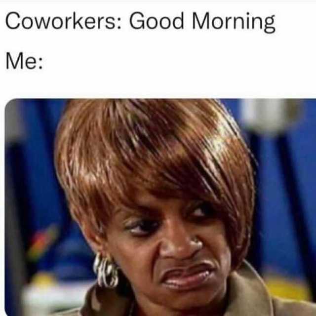 Coworkers Good Morning Me