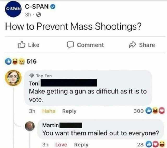 CSPAN C-SPAN 3h How to Prevent Mass Shootings Like Comment Share O516 Top Fan Toni Make getting a gun as difficult as it is to vote. 3h Haha Reply 300 0 Martin You want them mailed out to everyone 3h Love Reply 28 O0