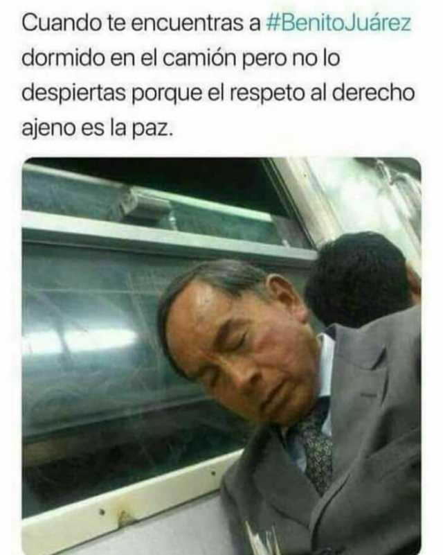 Cuando te encuentras a #BenitoJuárez dormido en el camión pero no lo despiertas porque el respeto al derecho aeno es la paz.
