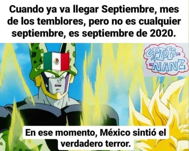Cuando ya va llegar Septiembre mes de los temblores pero no es cualquier septiembre es septiembre de 2020. LNANZ En ese momento México sintió el verdadero terror. 