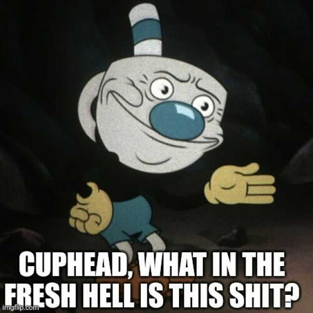 CUPHEAD WHAT IN THE FRESH HELL IS THIS SHIT