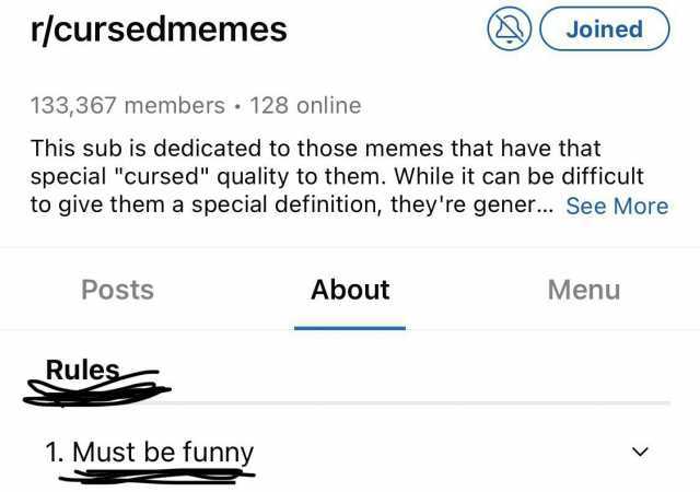 cursedmemes Joined 133367 members .128 online This sub is dedicated to those memes that have that special cursed quality to them. While it can be difficult to give them a special definition theyre gener... See More Posts About Men