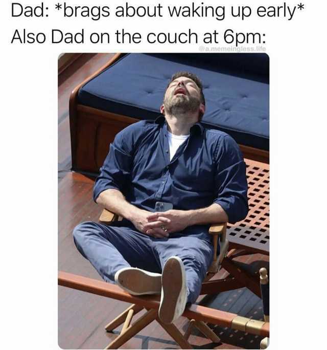 Dad *brags about waking up early* Also Dad on the couch at 6pm @a.memeingless.life