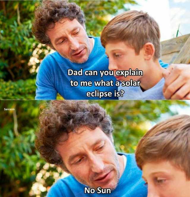 Dad can you explain to me what a solar eclipse is Sarcasm No Sun