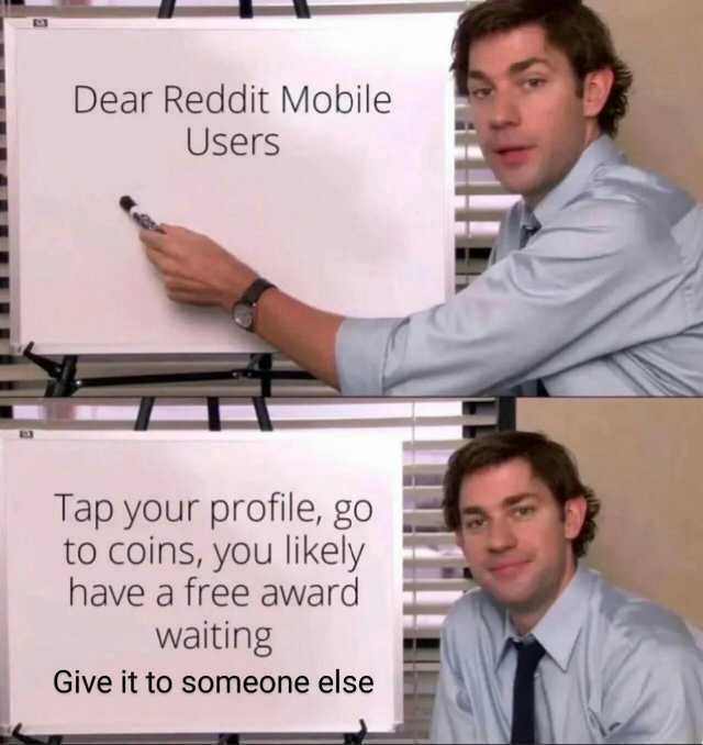 Dear Reddit Mobile Users Tap your profile go to coins you likely have a free award waiting Give it to someone else