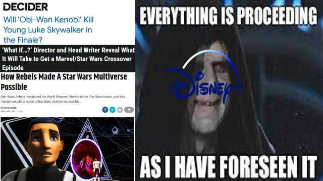 DECIDER EVERYTHING IS PROCEEDING Will Obi-Wan Kenobi Kill Young Luke Skywalker in the Finale What If.. Director and Head Writer Reveal What It Will Take to Get a Marvel/Star Wars Crossover Episode How Rebels Made A Star Wars Multl