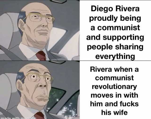 Diego Rivera proudly being a communist and supporting people sharing everything Rivera when a communist revolutionary moves in with him and fucks his wife made with mematic