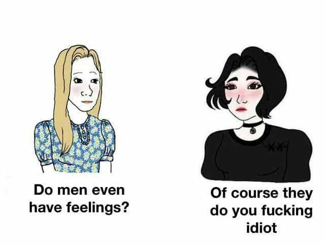 Do men even Of course they do you fucking idiot have feelings