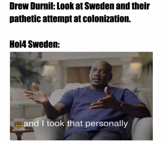 Drew Durnil Look at Sweden and their pathetic attempt at colonization. Hoi4 SWeden and I took that personally