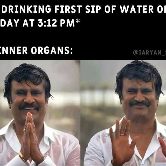 DRINKING FIRST SIP OF WATER O DAY AT 312 PM* NNER ORGANS @IARYAN_=