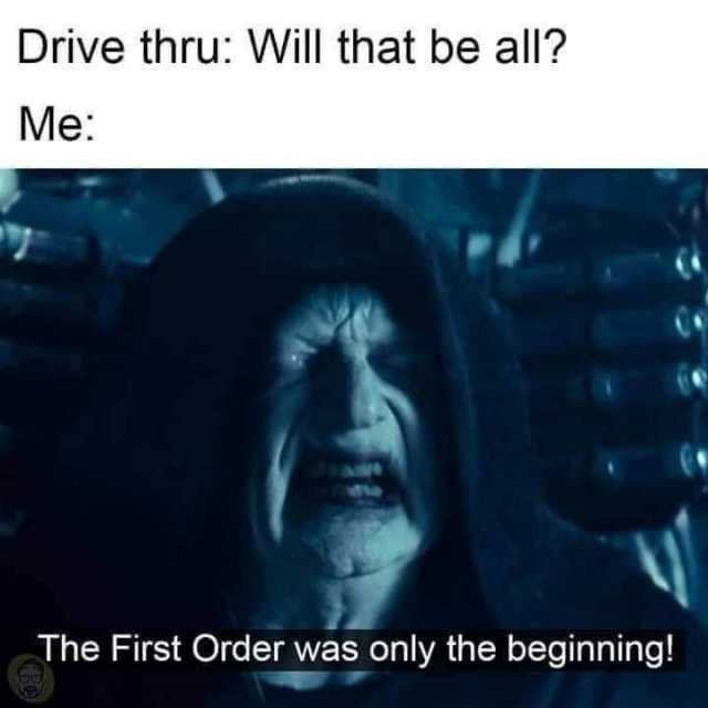 Drive thru Will that be all? Ме The First Order was only the beginning! 