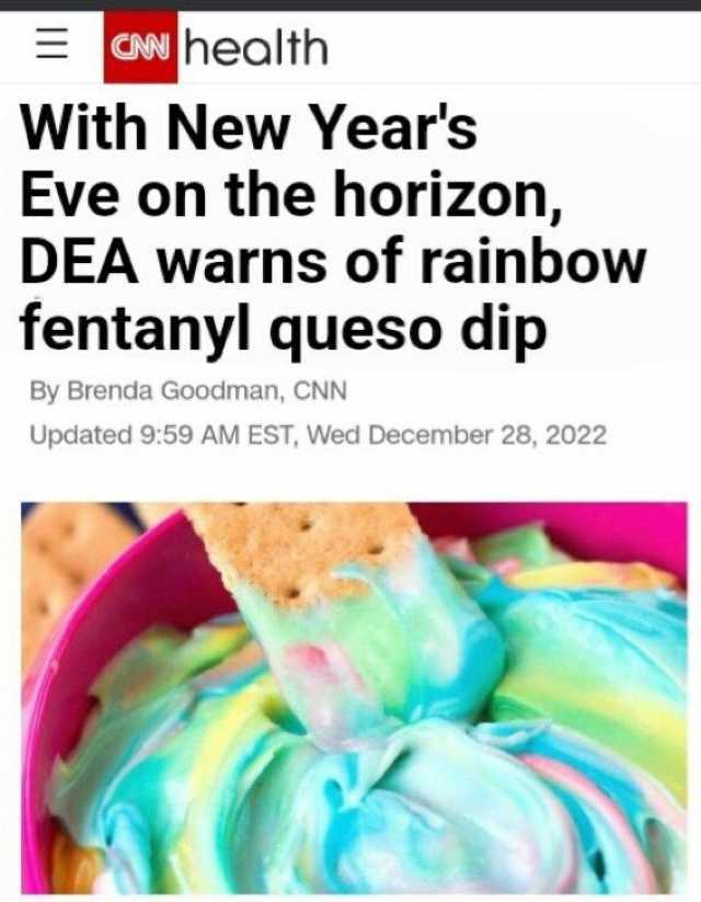 E Cuhealth With New Years Eve on the horizon DEA warns of rainbow fentanyl queso dip By Brenda Goodman CNN Updated 959 AM EST Wed December 28 2022