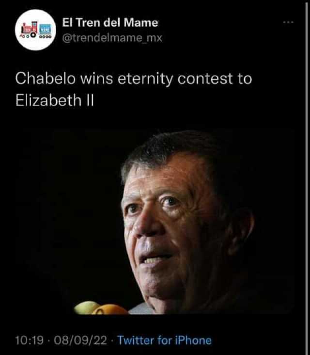 E El Tren del Mame 0 o000 @trendelmame_ mx Chabelo wins eternity contest to Elizabeth I 1019 08/09/22 Twitter for iPhone