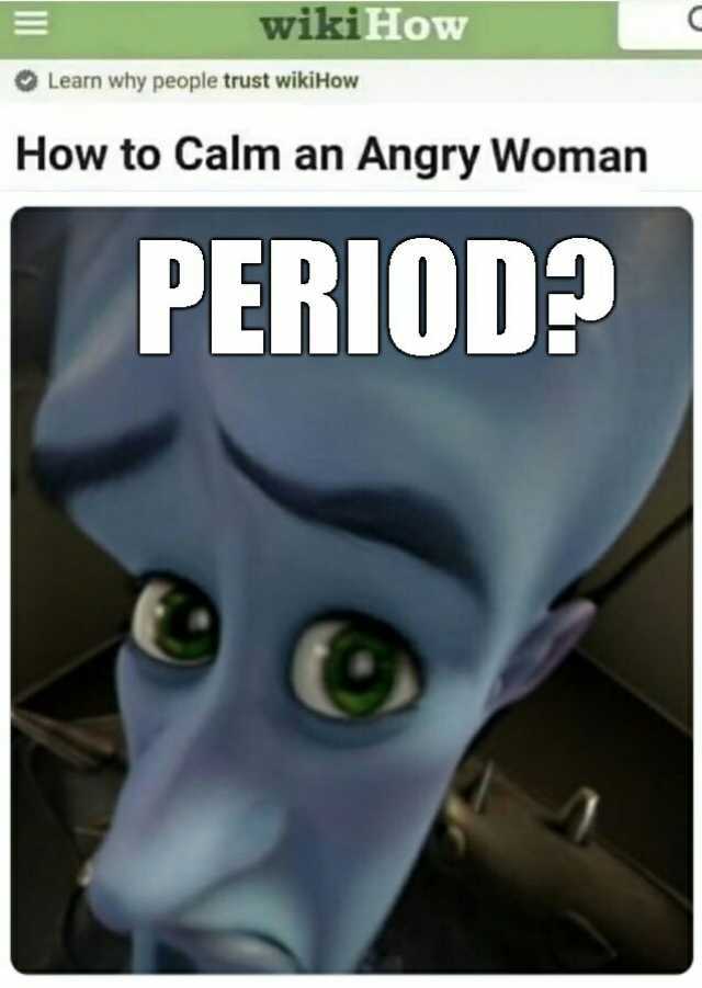 E wikiHOW Learn why people trust wikiHow How to Calm an Angry Woman PERIOD