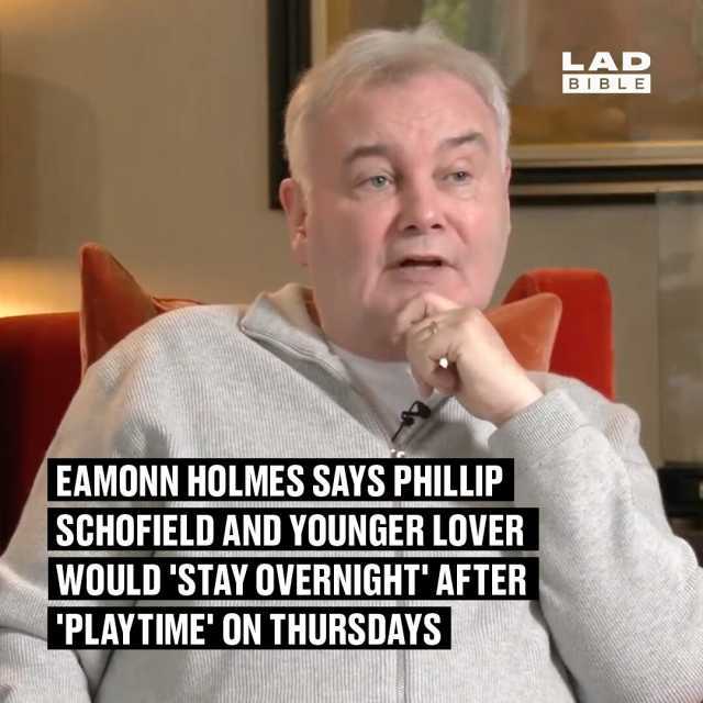 EAMONN HOLMES SAYS PHILLIP SCHOFIELD AND YOUNGER LOVER WOULD STAY OVERNIGHT AFTER PLAYTIME ON THURSDAYS LAD BIB LE