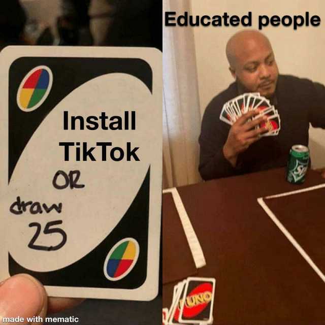 Educated people Install TikTok OR draw 25 UNO made with mematic