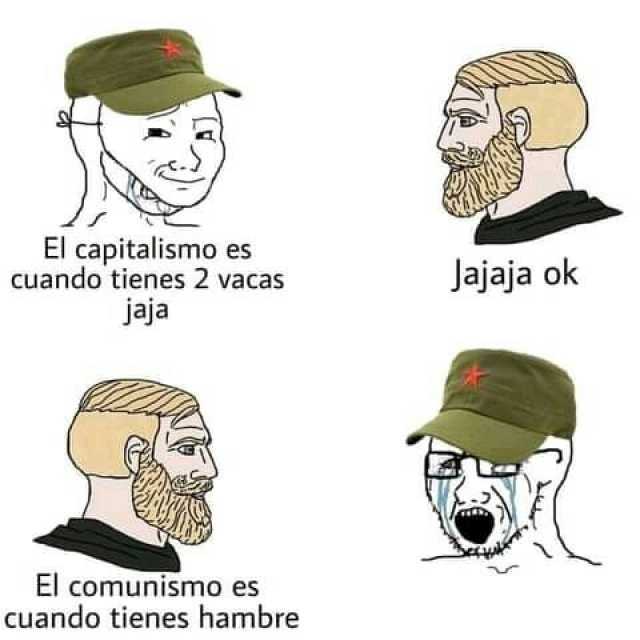 El capitalismo es cuando tienes 2 vacas jaja El comunismo es cuando tienes hambre Jajaja ok
