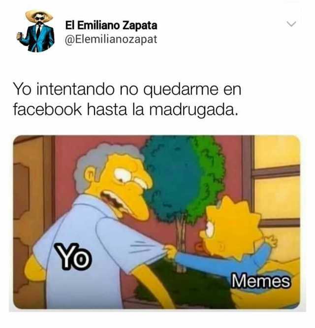 El Emiliano Zapata @Elemilianozapat Yo intentando no quedarme en facebook hasta la madrugada. Yo Memes