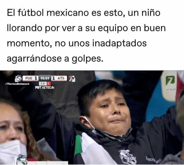 El fútbol mexicano es esto un niño lorando por ver a su equipo en buen momento no unos inadaptados agarrándose a golpes. PUE 559 ATS 001 6 FuTAZTECA #ViernesBotanero EN VIVO erce