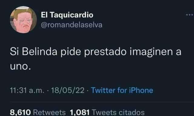 El Taquicardio @romandelaselva Si Belinda pide prestado imaginen a uno. 1131 a.m. 18/05/22 Twitter for iPhone 8610 Retweets 1081 Tweets citadoS