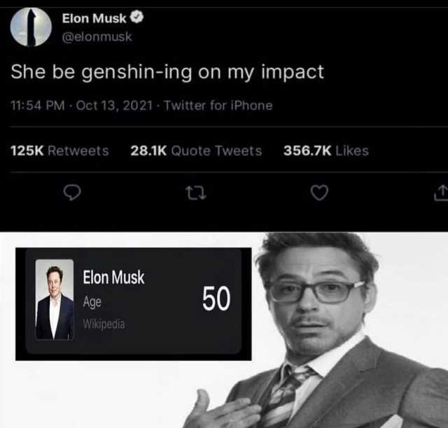 Elon Musk @elonmusk She be gen shin-ing on my impact 11 54 PM Oct 13 2021 - Twitter for iPhone 125K Retweets 28.1K Quote Tweets 356.7K Likes Elon Musk 50 Age Wikipedia