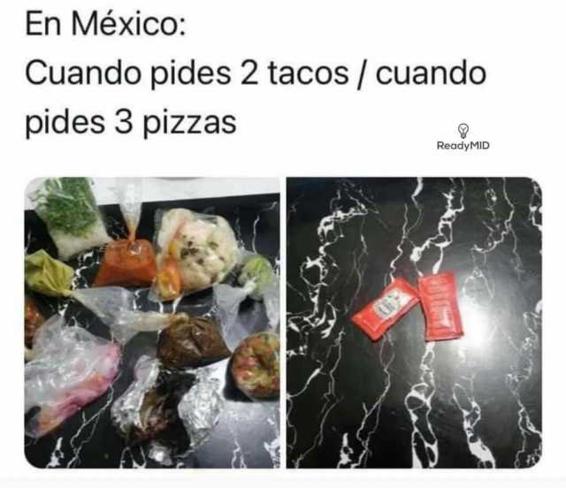 En México Cuando pides 2 tacos/ cuando pides 3 pizzas ReadyMID